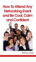 How to Attend Any Networking Event and Be Cool, Calm and Confident