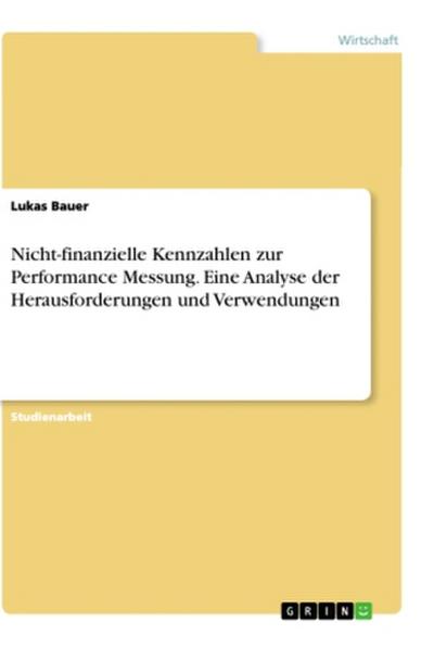 Nicht-finanzielle Kennzahlen zur Performance Messung. Eine Analyse der Herausforderungen und Verwendungen