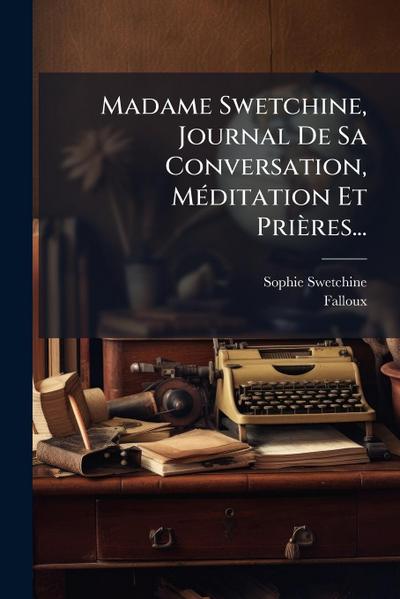 Madame Swetchine, Journal De Sa Conversation, MÃ(c)ditation Et Prières...