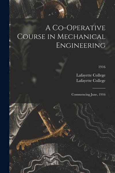 A Co-operative Course in Mechanical Engineering: Commencing June, 1916; 1916