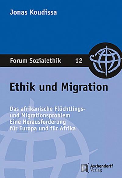 Ethik und Migration: Das afrikanische Flüchtlings- und Migrationsproblem. Eine Herausforderung für Europa und Afrika (Forum Sozialethik)