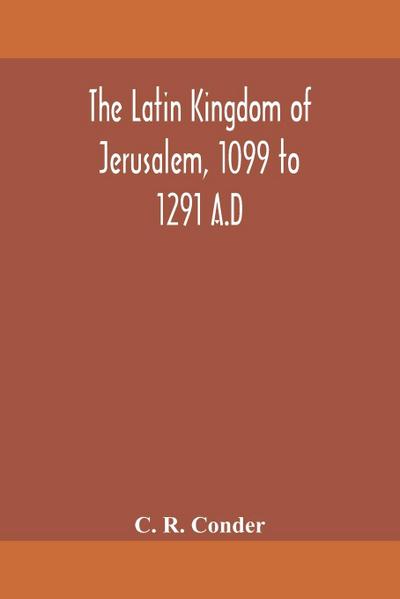 The Latin Kingdom of Jerusalem, 1099 to 1291 A.D