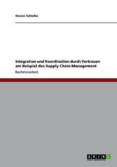 Integration und Koordination durch Vertrauen am Beispiel des Supply Chain Management
