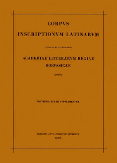 Corpus inscriptionum Latinarum. Inscriptiones Asiae, provinciarum Europae Graecarum, Illyrici Latinae. Inscriptionum Orientis et Illyrici Latinarum supplementum. Corpus inscriptionum Latinarum. Vol III: Inscriptiones Asiae, provinciarum Europae Graecarum, Illyrici Latinae. Suppl: Inscriptionum Orientis et Illyrici Latinarum supplementum. Pars I: . Fasc 1