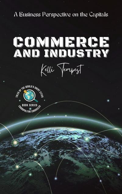 Commerce and Industry-A Business Perspective on the Capitals (Cosmopolitan Chronicles: Tales of the World’s Great Cities, #2)