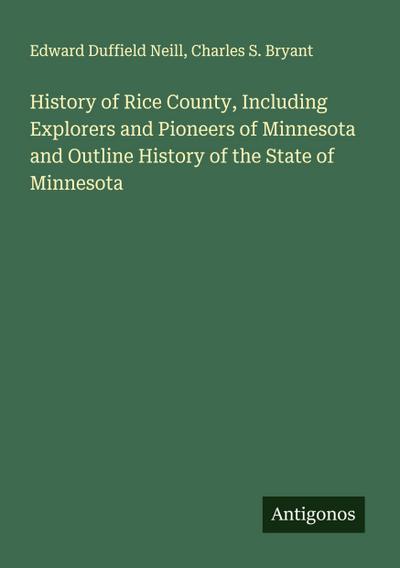 History of Rice County, Including Explorers and Pioneers of Minnesota and Outline History of the State of Minnesota