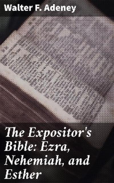 The Expositor’s Bible: Ezra, Nehemiah, and Esther