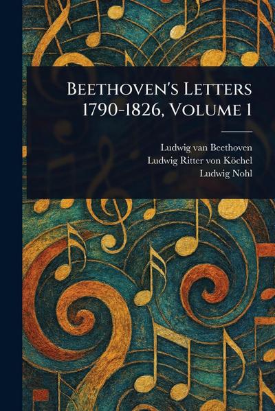 Beethoven’s Letters 1790-1826, Volume 1