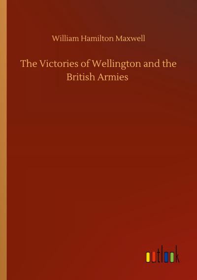 The Victories of Wellington and the British Armies