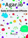 Agar.io Guida di Gioco non Ufficiale