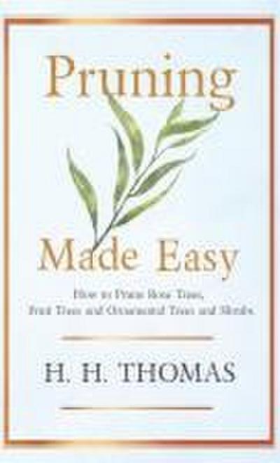 Pruning Made Easy - How to Prune Rose Trees, Fruit Trees and Ornamental Trees and Shrubs