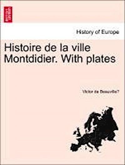 Histoire de La Ville Montdidier. with Plates