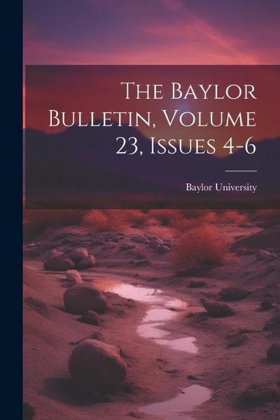 The Baylor Bulletin, Volume 23, Issues 4-6