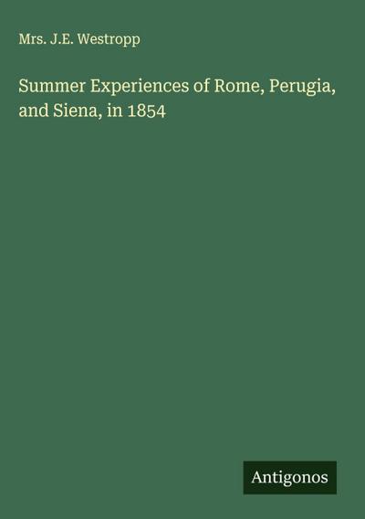 Summer Experiences of Rome, Perugia, and Siena, in 1854