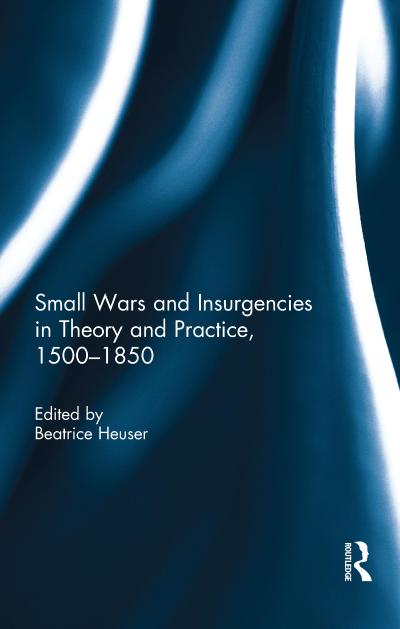 Small Wars and Insurgencies in Theory and Practice, 1500-1850