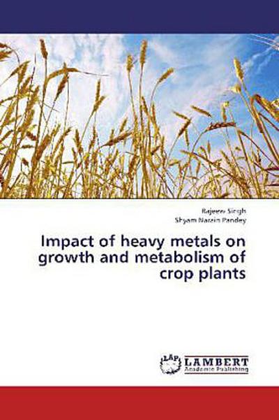 Impact of heavy metals on growth and metabolism of crop plants