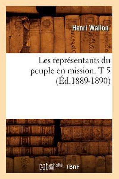 Les Représentants Du Peuple En Mission. T 5 (Éd.1889-1890)
