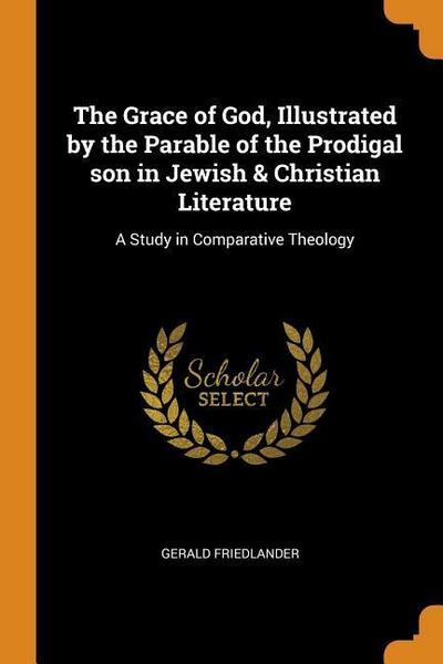 The Grace of God, Illustrated by the Parable of the Prodigal Son in Jewish & Christian Literature