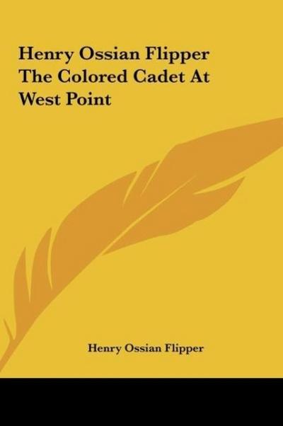Henry Ossian Flipper The Colored Cadet At West Point - Henry Ossian Flipper