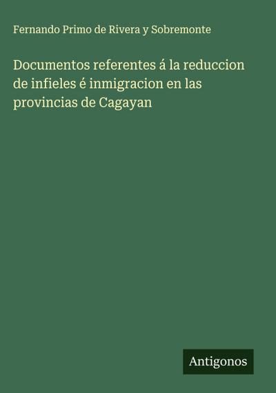 Documentos referentes á la reduccion de infieles é inmigracion en las provincias de Cagayan