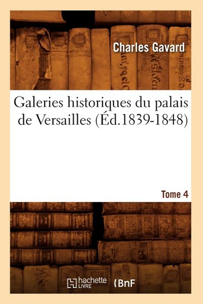 Galeries Historiques Du Palais de Versailles. Tome 4 (Éd.1839-1848)
