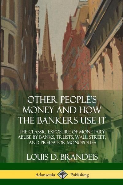 Other People’s Money and How the Bankers Use It