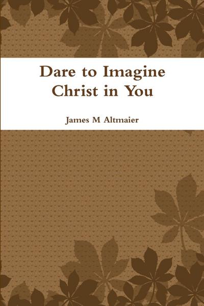 Dare to Imagine Christ in You