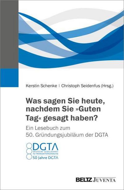 Was sagen Sie heute, nachdem Sie Guten Tag gesagt haben? Ein Lesebuch zum 50. Gründungsjubiläum der DGTA