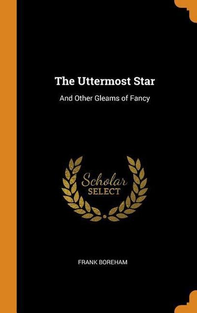 The Uttermost Star: And Other Gleams of Fancy
