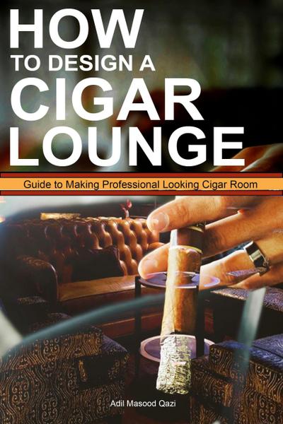 How to Design a Cigar Lounge: Guide to Making Professional Looking Cigar Room