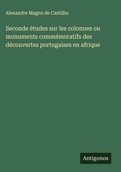 Seconde études sur les colonnes ou monuments commémoratifs des découvertes portugaises en afrique