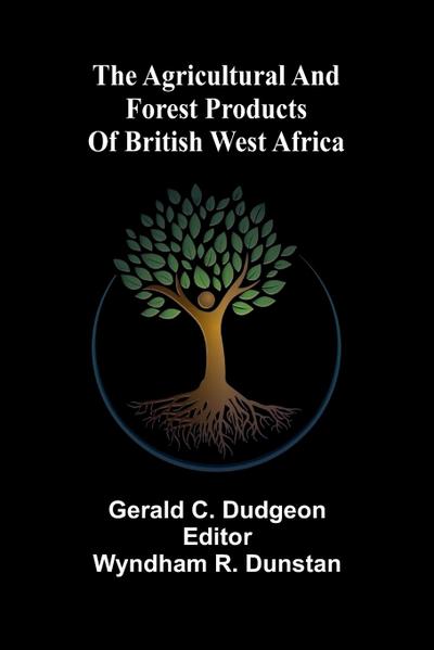 The agricultural and forest products of British West Africa