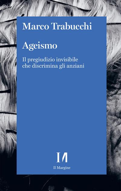 Trabucchi, M: Ageismo. Il pregiudizio invisibile che discrim