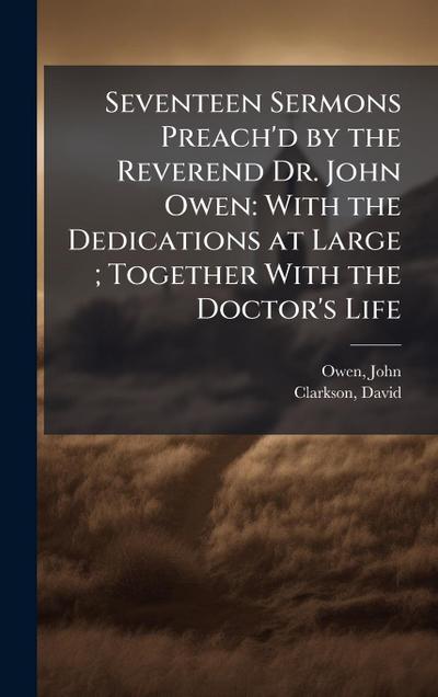 Seventeen Sermons Preach’d by the Reverend Dr. John Owen