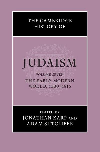 Cambridge History of Judaism: Volume 7, The Early Modern World, 1500-1815