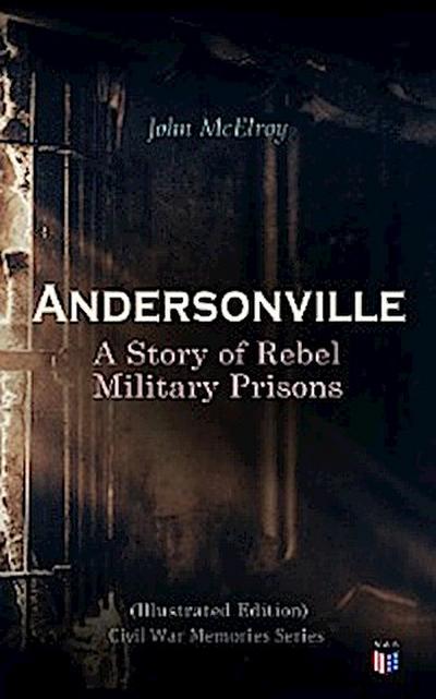 Andersonville: A Story of Rebel Military Prisons (Illustrated Edition)