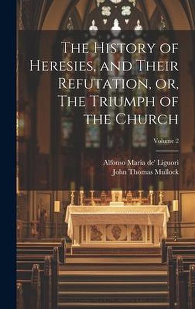 The History of Heresies, and Their Refutation, or, The Triumph of the Church; Volume 2
