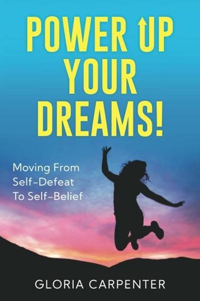 Power Up Your Dreams: Moving from Self-Defeat to Self-Belief