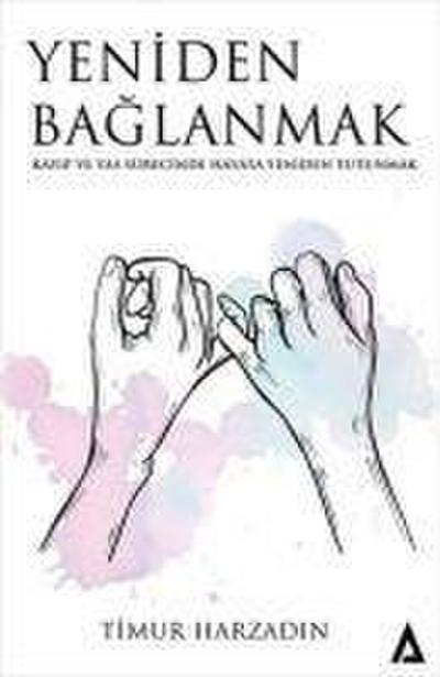 Yeniden Baglanmak - Kayip ve Yas Sürecinde Hayata Yeniden Tutunmak