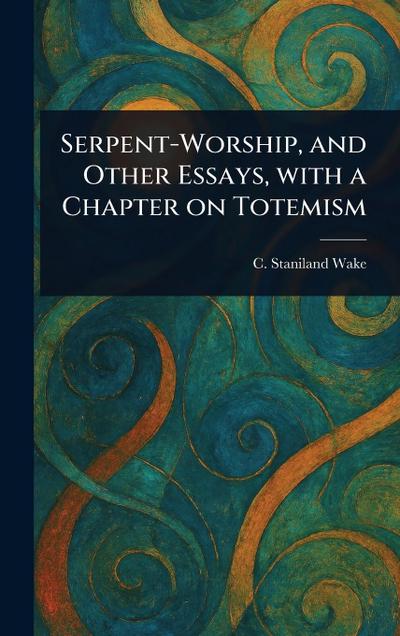 Serpent-Worship, and Other Essays, With a Chapter on Totemism