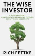 The Wise Investor: A Modern Parable About Creating Financial Freedom and Living Your Best Life