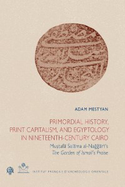 Primordial History, Print Capitalism, and Egyptology in Nineteenth-Century Cairo