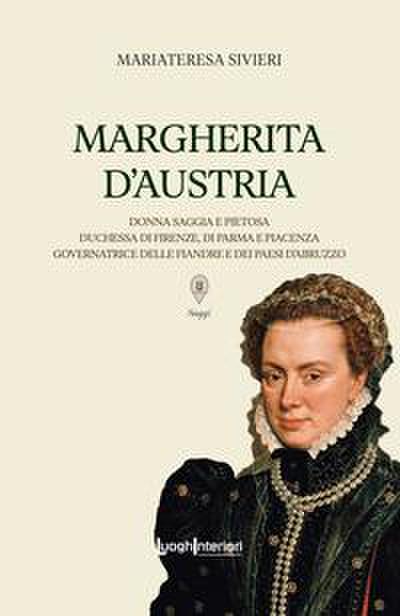 Margherita d’Austria. Donna saggia e pietosa, duchessa di Firenze, di Parma e Piacenza, governatrice delle Fiandre e dei Paesi d’Abruzzo