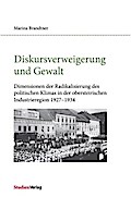 Diskursverweigerung und Gewalt: Dimensionen der Radikalisierung des politischen Klimas in der obersteirischen Industrieregion 1927?1934
