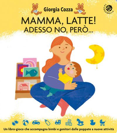 Mamma, latte! Adesso no, però... Un libro-gioco che accompagna bimbi e genitori dalle poppate a nuove attività