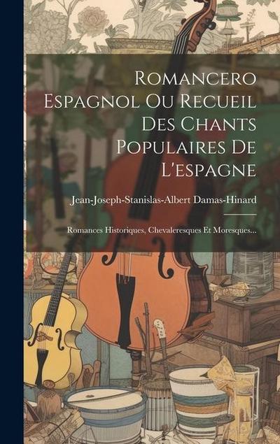 Romancero Espagnol Ou Recueil Des Chants Populaires De L’espagne: Romances Historiques, Chevaleresques Et Moresques...