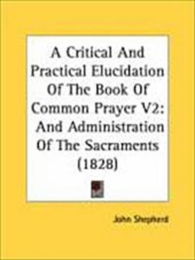 A Critical And Practical Elucidation Of The Book Of Common Prayer V2