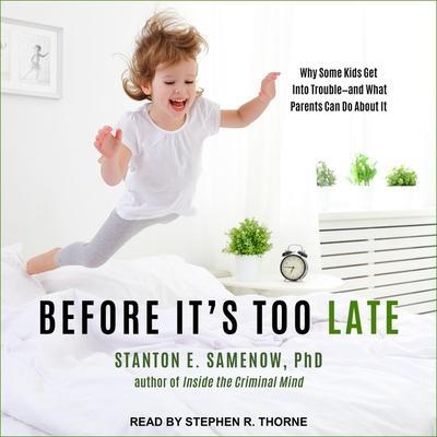 Before It’s Too Late Lib/E: Why Some Kids Get Into Trouble--And What Parents Can Do about It