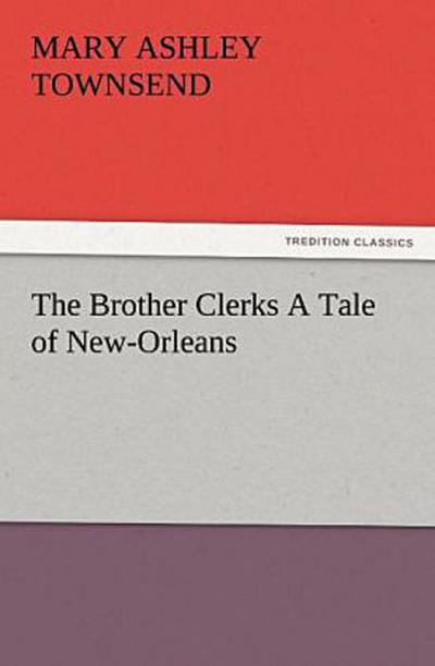 The Brother Clerks A Tale of New-Orleans