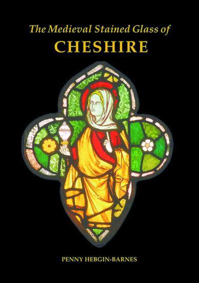 Hebgin-Barnes, P: Medieval Stained Glass of Cheshire